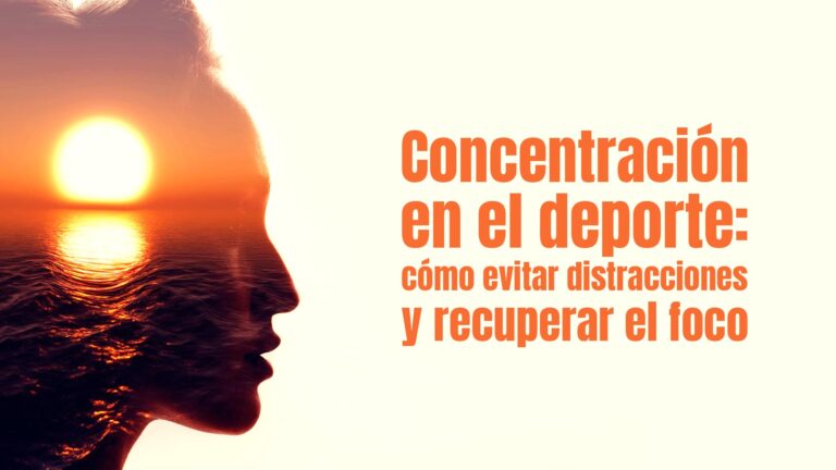 Concentración en el deporte: cómo evitar distracciones y recuperar el foco