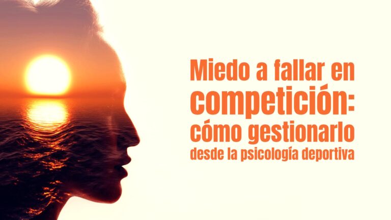 Miedo a fallar en competición: cómo gestionarlo desde la psicología deportiva