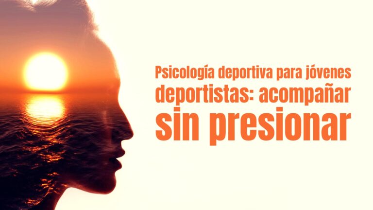 Psicología deportiva para jóvenes deportistas: acompañar sin presionar