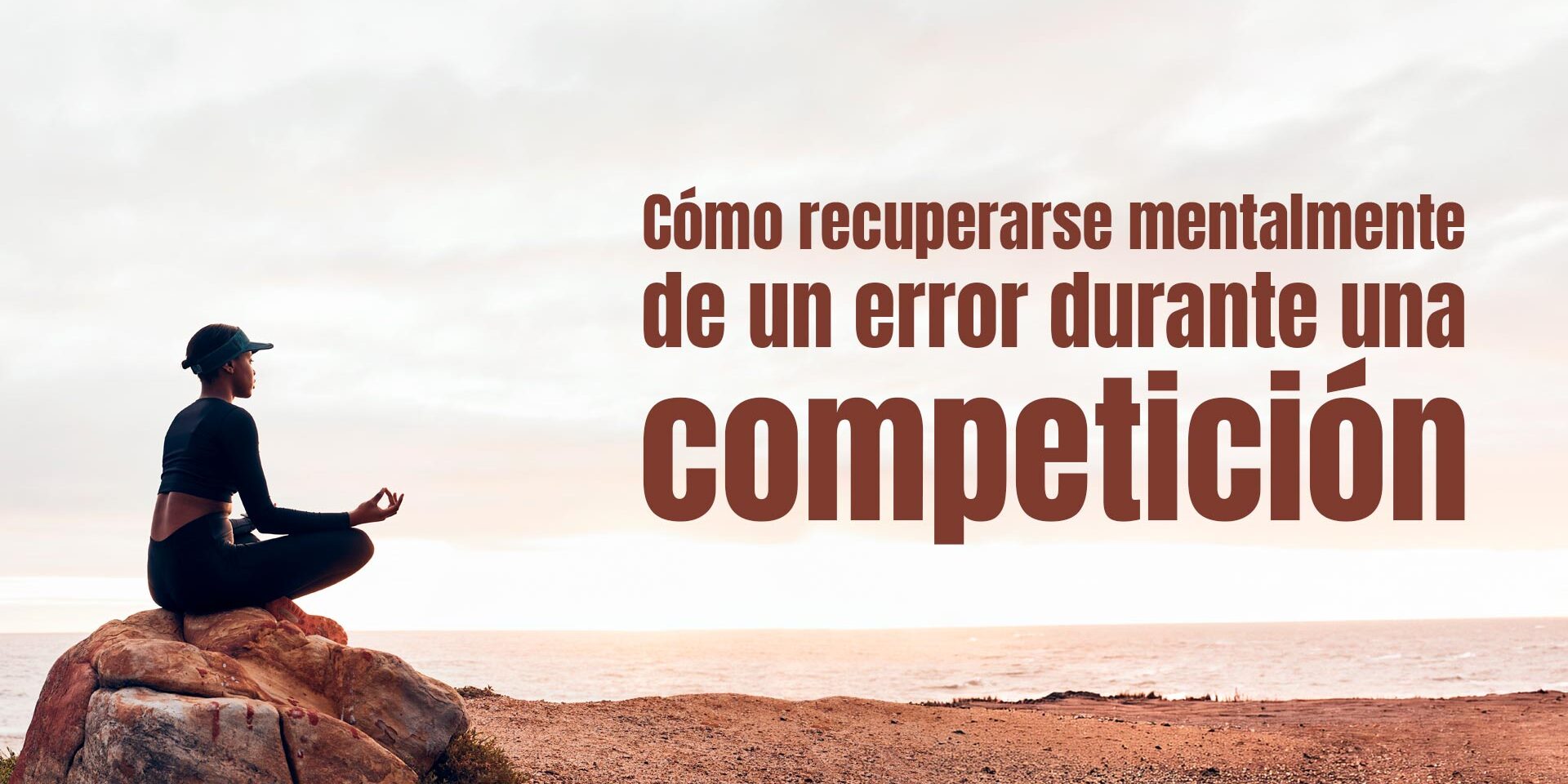 Cómo recuperarse mentalmente de un error durante una competición
