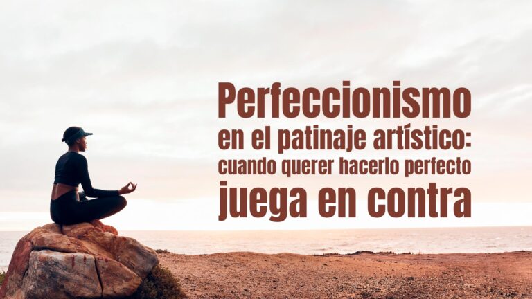 Perfeccionismo en el patinaje artístico: cuando querer hacerlo perfecto juega en contra Perfeccionismo en el patinaje artístico: cuando querer hacerlo perfecto juega en contra